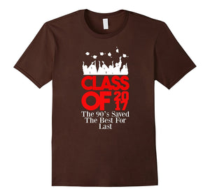 Class Of 2017 - The 90S Saved The Best 'Till Last T-Shirt