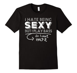 Bass T Shirt I'M Sexy I Can'T Help It Bass Player Gift