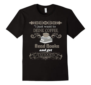 Drink Coffee Read Books And Get Tattooed T Shirt