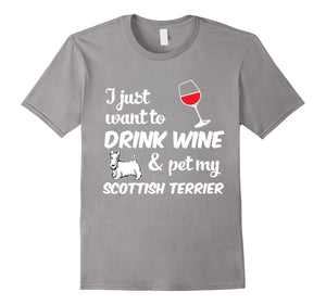 I Just Want To Drink Wine & Pet My Scottish Terrier Funny Dog Lover T-Shirt