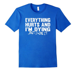 Everything Hurts And I'M Dying, But I Love It - Runners Shir