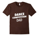 Dance Competition Dad T-Shirt | Dance Competition Shirt