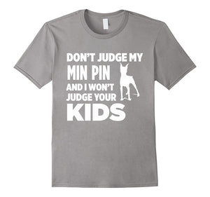 Don'T Judge My Min Pin & I Won'T Judge Your Kids T-Shirt