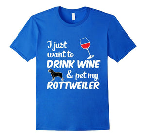 I Just Want To Drink Wine & Pet My Rottweiler Funny Dog Lover T-Shirt