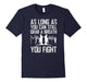 As Long As You Can Still Grab A Breat You Fight T-Shirt
