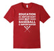 Education Is Important But Baseball Is Importanter T-Shirt