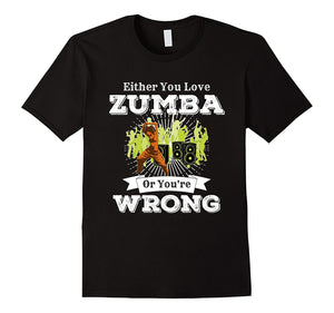 Either You Love Zumba Or You'Re Wrong Dance Music Shirt
