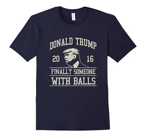 Donald Trump - Finally Someone With Balls T-Shirt