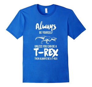 Always Be Yourself Unless You Can Be A T-Rex Gift Tshirt