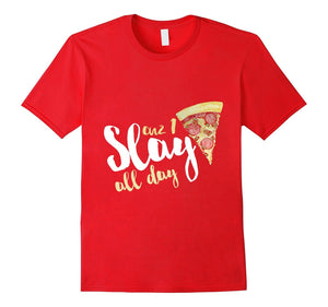 Cuz I Slay Pizza All Day