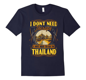 I Do Not Need Therapy I Just Need To Go To Thailand Tshirt