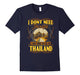 I Do Not Need Therapy I Just Need To Go To Thailand Tshirt