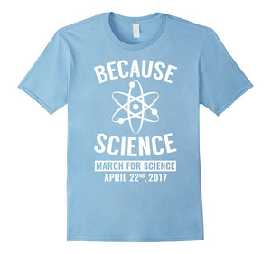 Because Science March For Science April 22Nd, 2017 T-Shirt