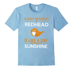 Day Without A Redhead Is Like Without Sunshine Shirt