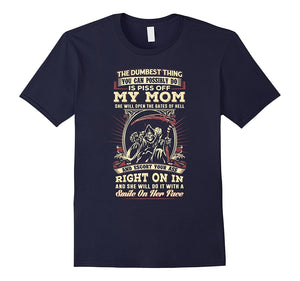 Dumbest Thing You Can Possibly Do Is Piss Off My Mom T Shirt