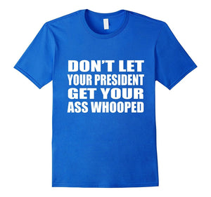 Don'T Let Your President Get Your Ass Whooped T-Shirt
