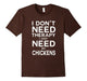 Don'T Need Therapy I Just Need My Chickens Best T-Shirt