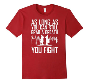 As Long As You Can Still Grab A Breat You Fight T-Shirt