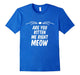 Are You Kitten Me Right Meow Cat Men Women Unisex Top T Shir