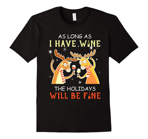 As Long As I Have Wine The Holidays Will Be Fine T Shirt